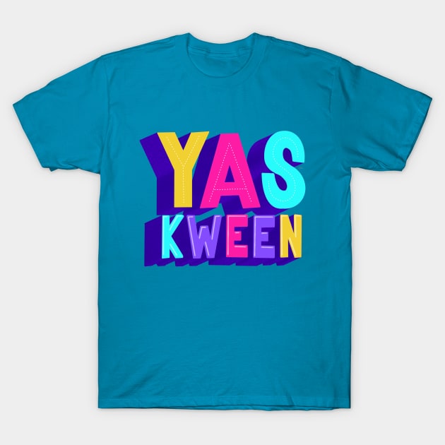 Yas kween! T-Shirt by HeyHeyHeatherK